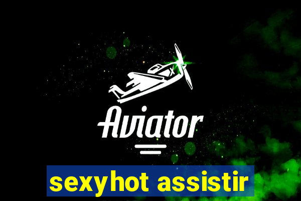 sexyhot assistir